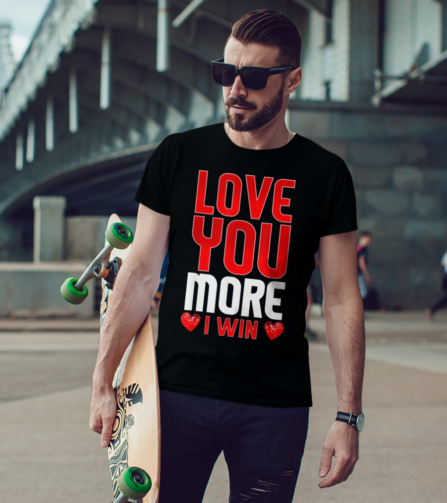 Love You More I Win T-Shirt