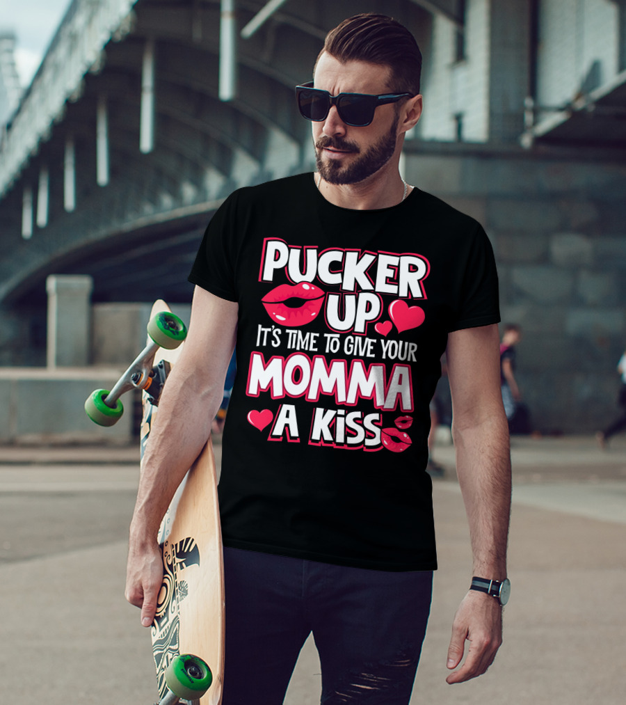 Pucker Up It's Time To Give Your Momma A Kiss T-Shirt