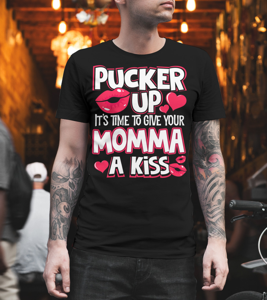 Pucker Up It's Time to Give Your Momma a Kiss T-Shirt