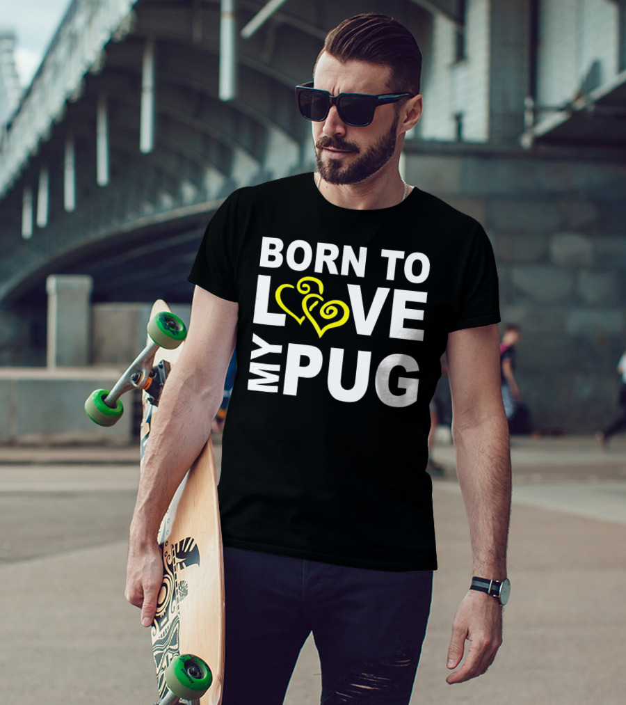 Born To Love My Pug T-Shirt