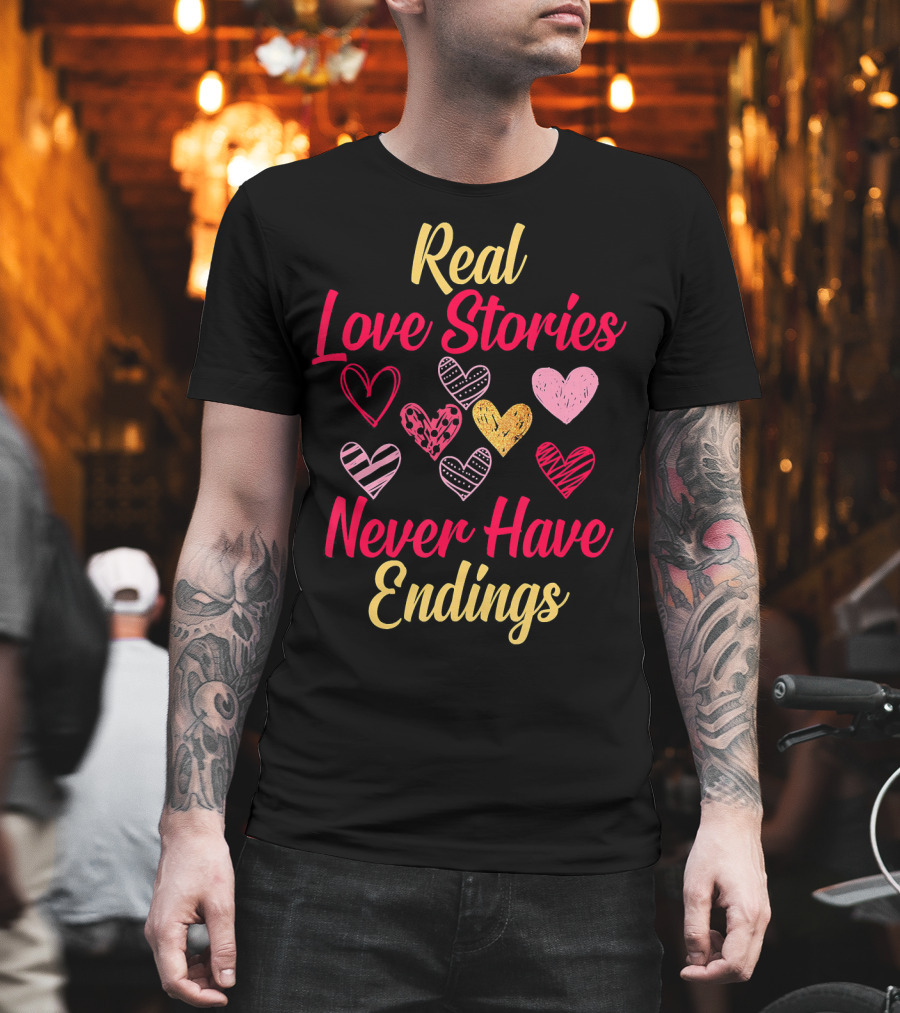 Real Love Stories Never Have Endings Hearts Val T-Shirt