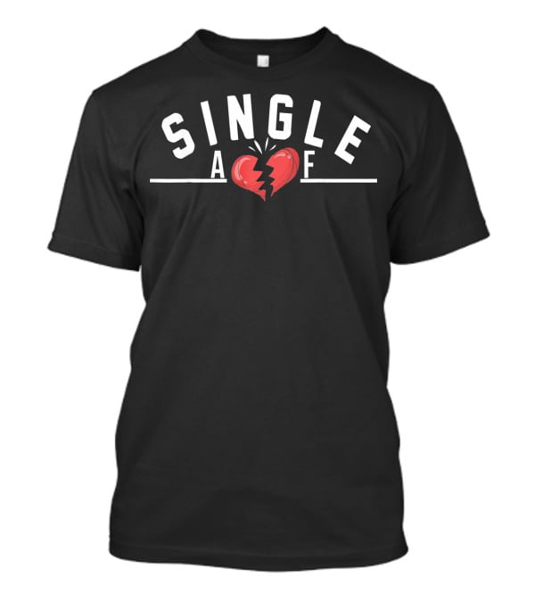 SINGLE AF Broken Heart Valentine Humor Men Women T-Shirt