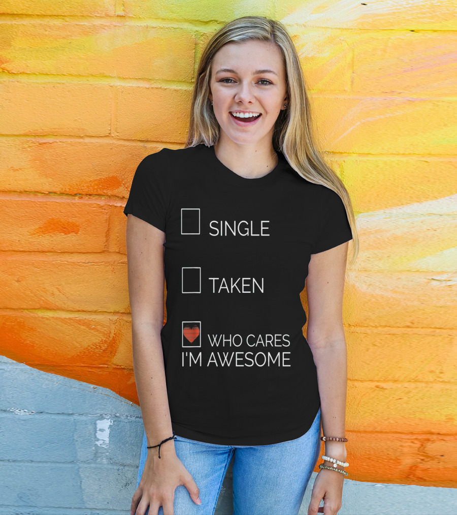 Single Taken Who Cares I'm Awesome With Heart T-Shirt