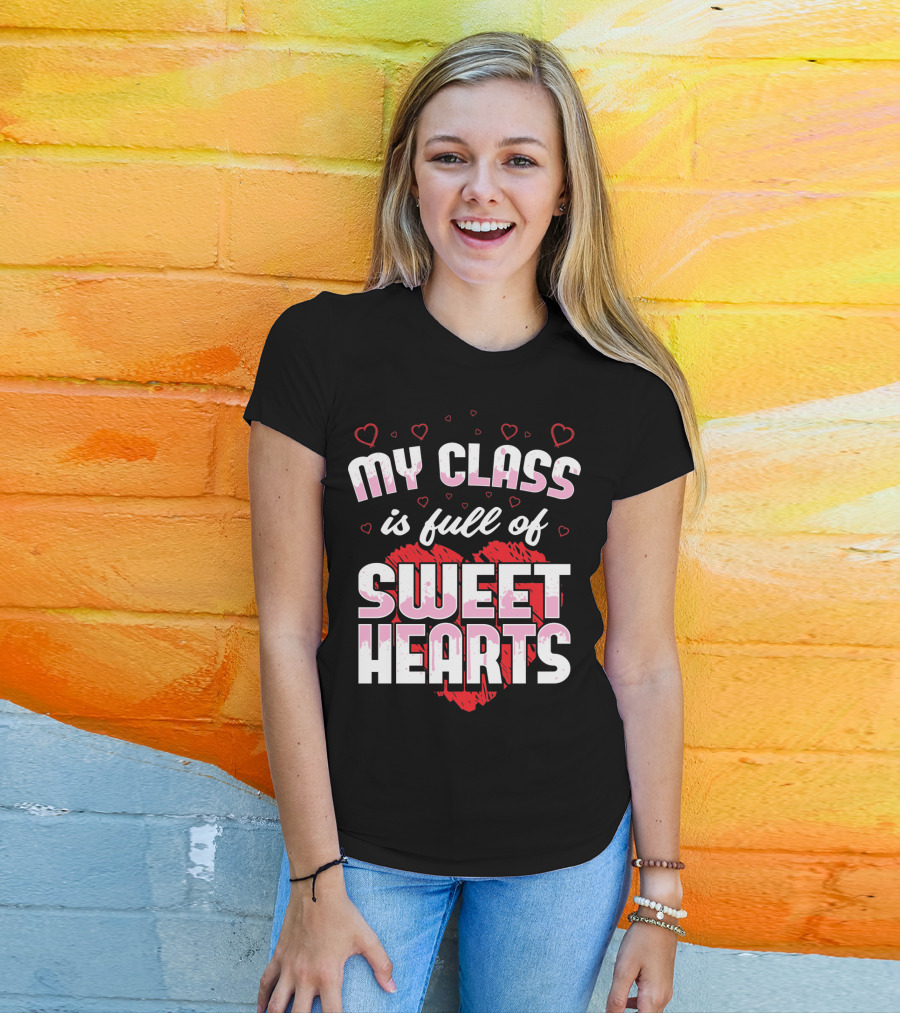 Teacher Valentines Day My Class Is Full Of Sweet Hearts T-Shirt