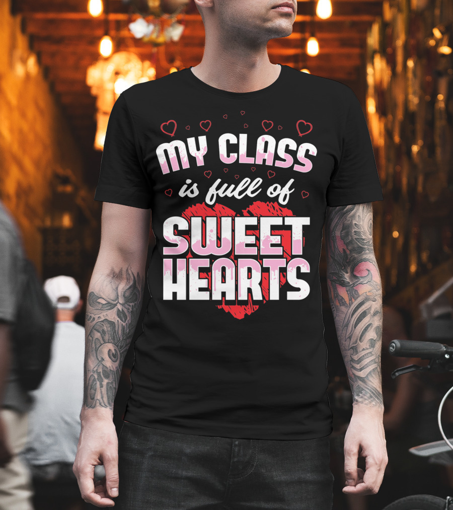 Teacher Valentines Day My Class Is Full Of Sweet Hearts T-Shirt