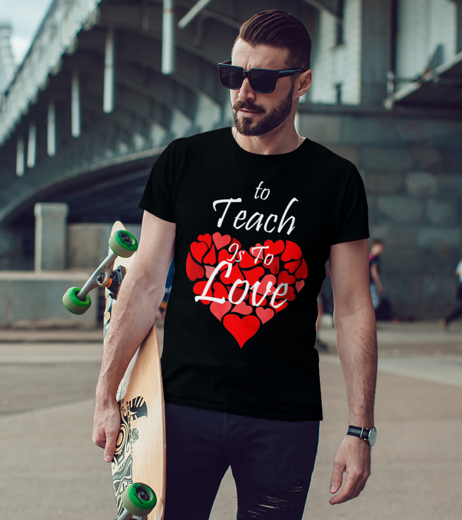 To Teach Is To Love Heart Design School Teacher T-Shirt