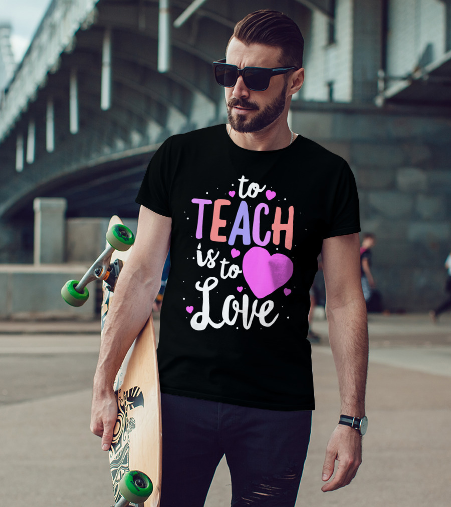 To Teach Is To Love With Hearts Valentines T-Shirt