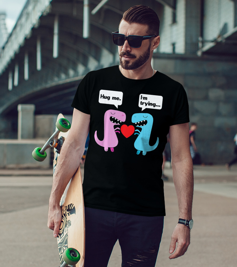 T Rex Hug Me I'm Trying Valentines Day T-Shirt
