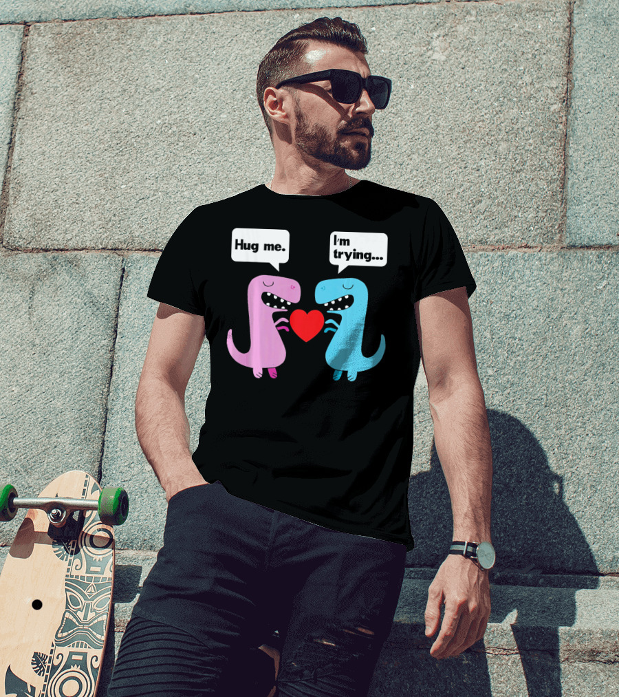 T Rex Hug Me I'm Trying Valentines Day T-Shirt