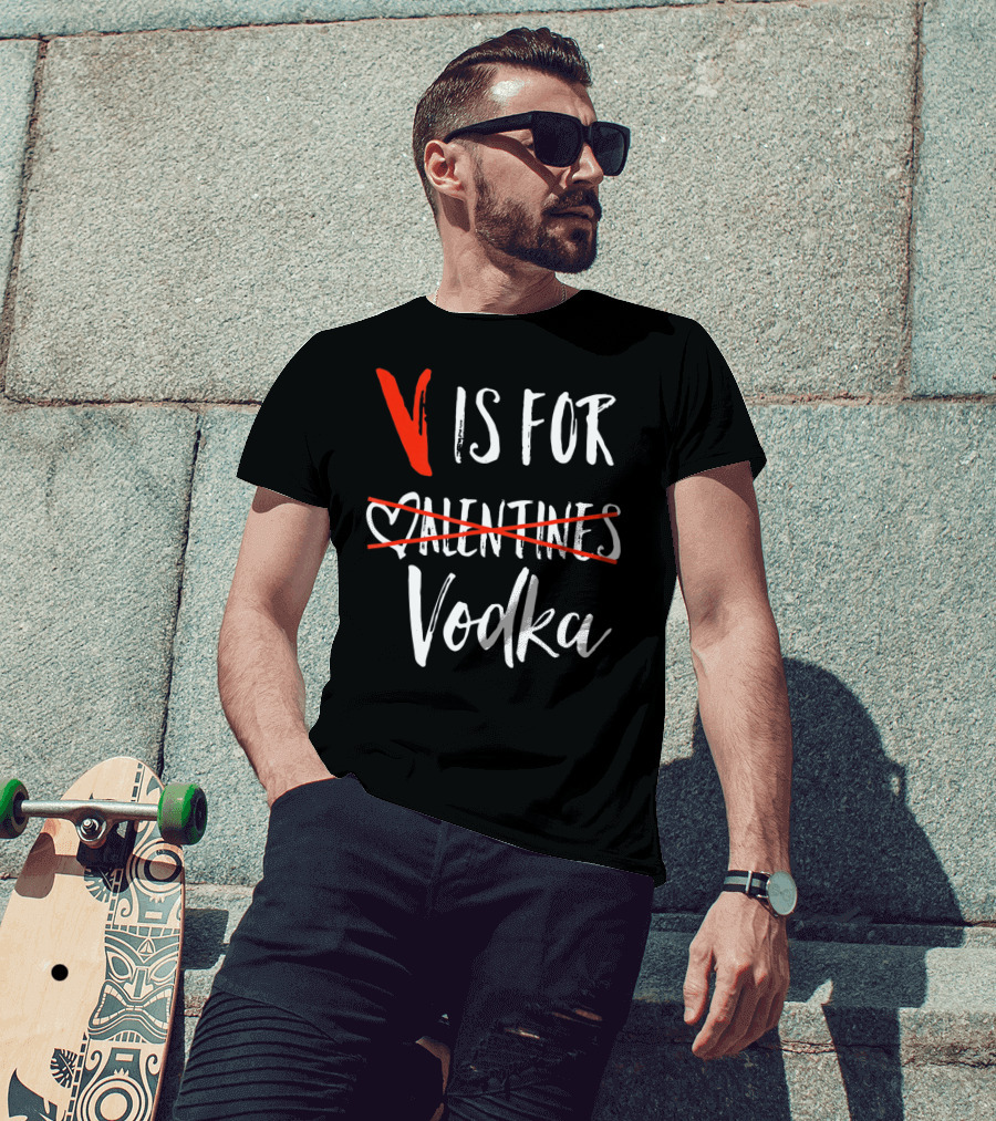 V Is For Vodka Not Valentines Funny Sarcastic Nope T-Shirt