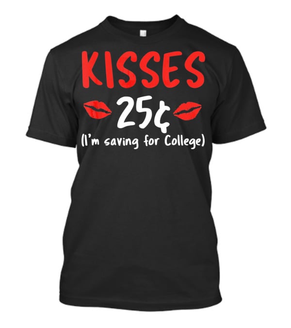 Kisses 25¢ I'm Saving For College Valentine Humor T-Shirt