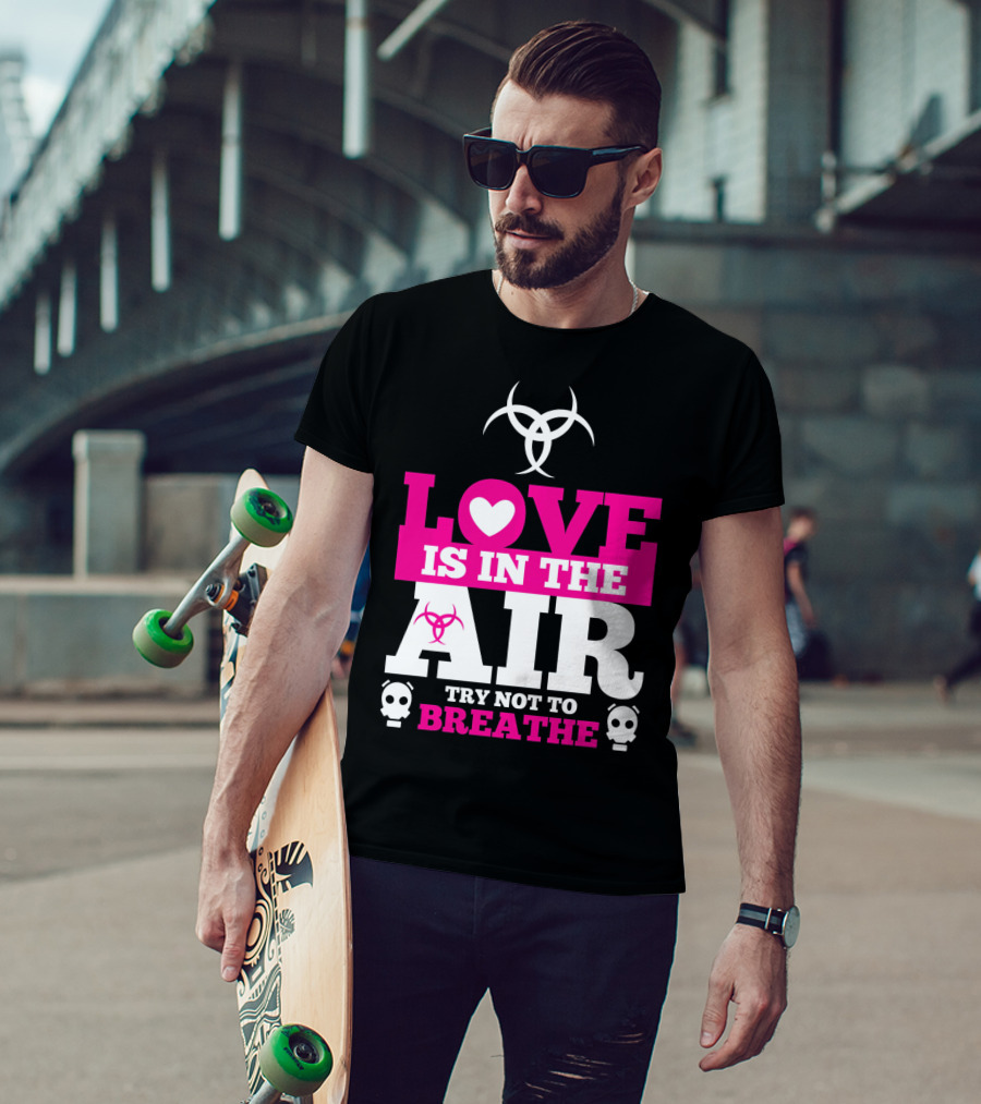 Love Is In The Air Try Not To Breathe Biohazard Skulls T-Shirt