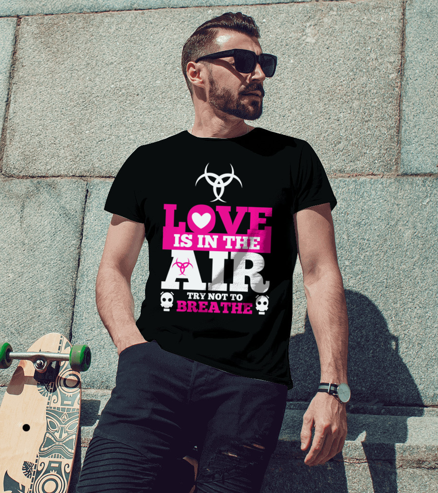 Love Is In The Air Try Not To Breathe Biohazard Skulls T-Shirt