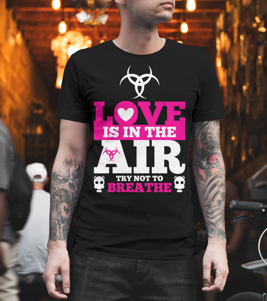 Love Is in the Air Try Not to Breathe Biohazard Skulls T-Shirt