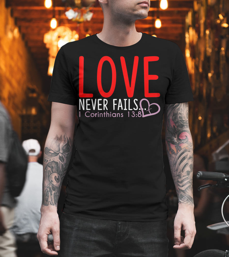 Love Never Fails 1 Corinthians 13:8 Valentine T-Shirt