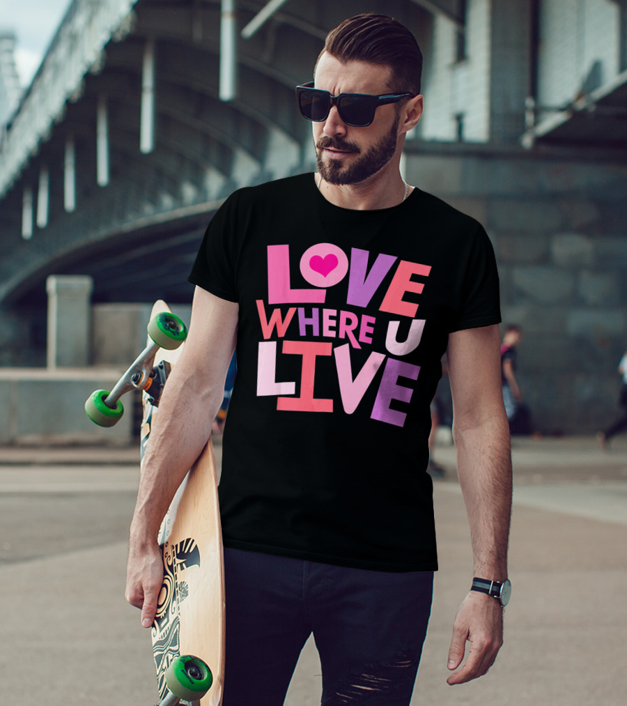 Valentines Day Love Where U Live Heart T-Shirt
