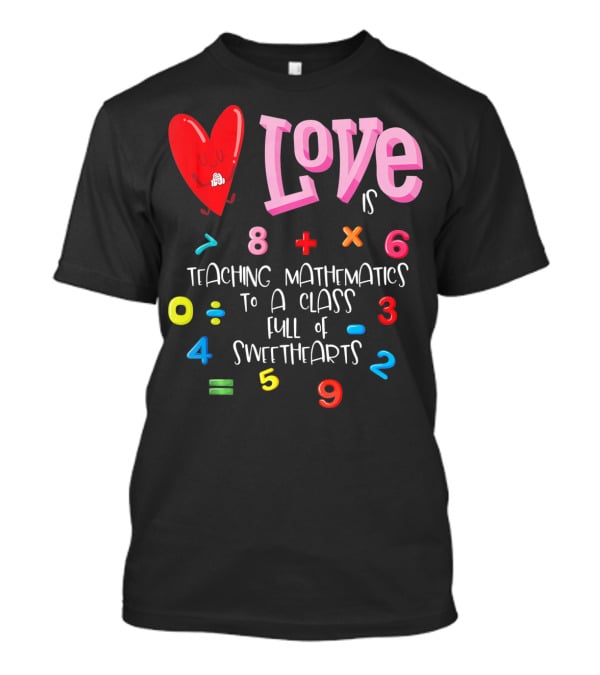 Love Is Teaching Mathematics To A Class Full Of Sweethearts T-Shirt