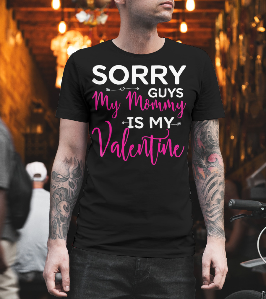 Sorry Guys My Mommy Is My Valentine T-Shirt
