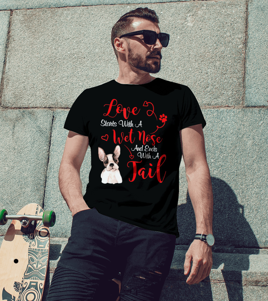 Valentine's Day Love Starts With A Wet Nose And Ends With A Tail Boston Terrier T-Shirt