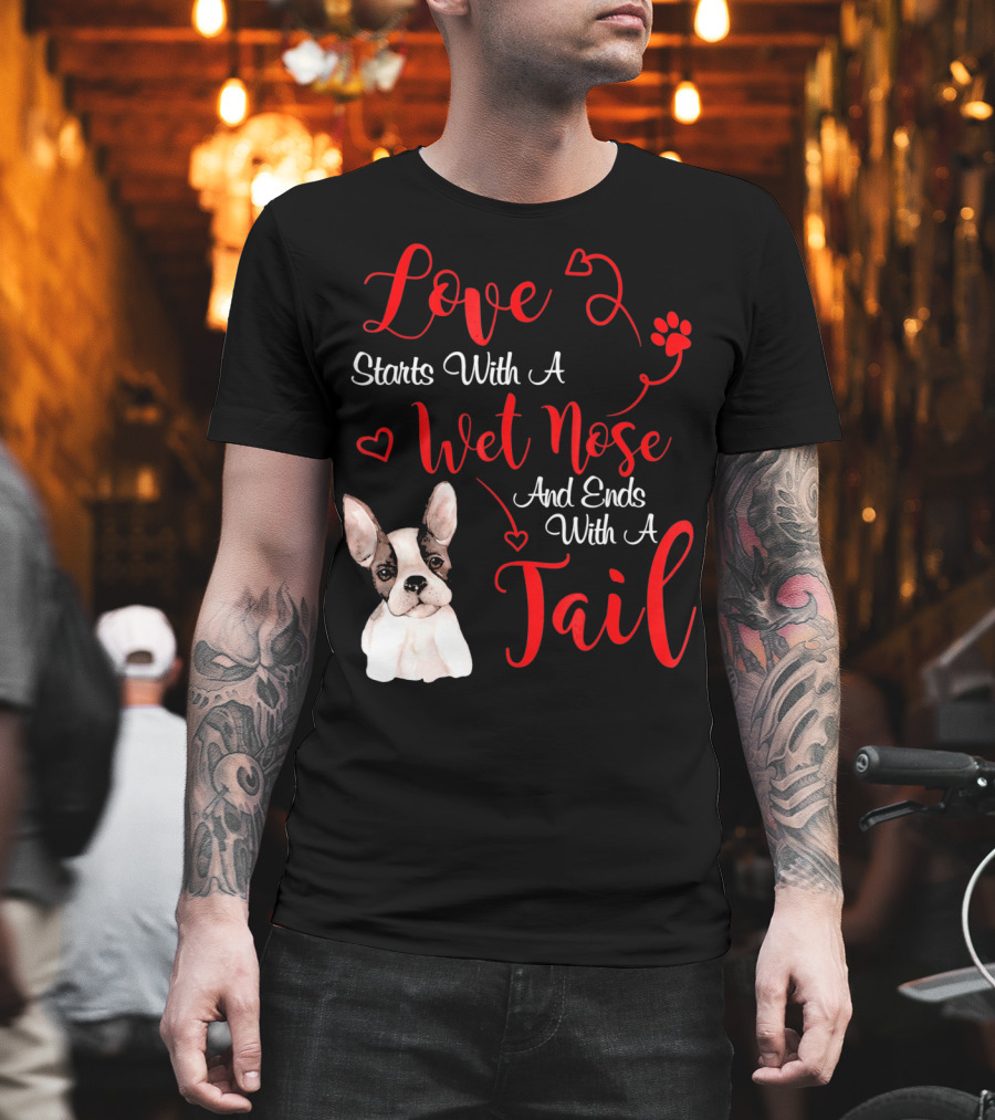 Valentine's Day Love Starts With A Wet Nose And Ends With A Tail Boston Terrier T-Shirt
