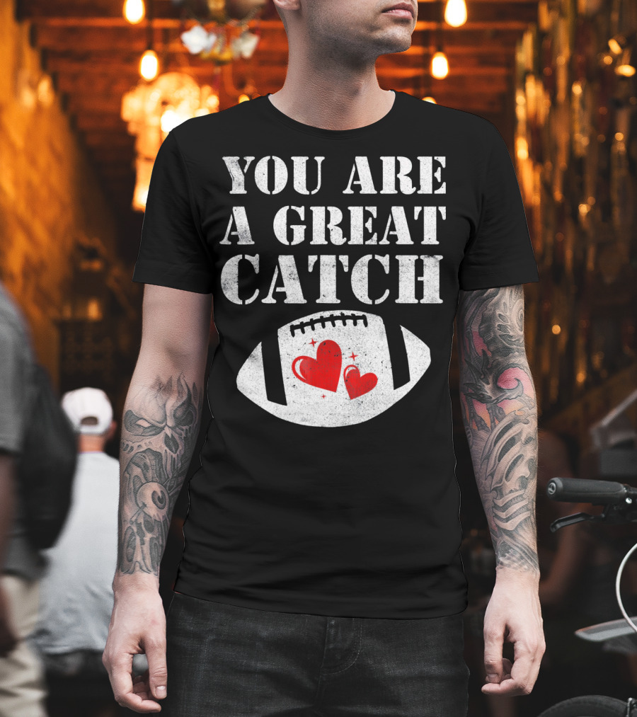 You Are A Great Catch Football Hearts T-Shirt