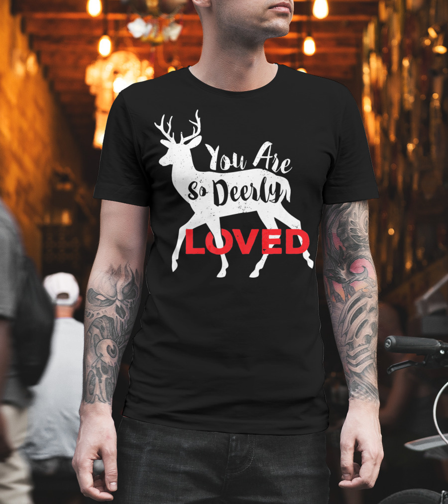 You Are So Deerly Loved Deer Buck Valentine T-Shirt