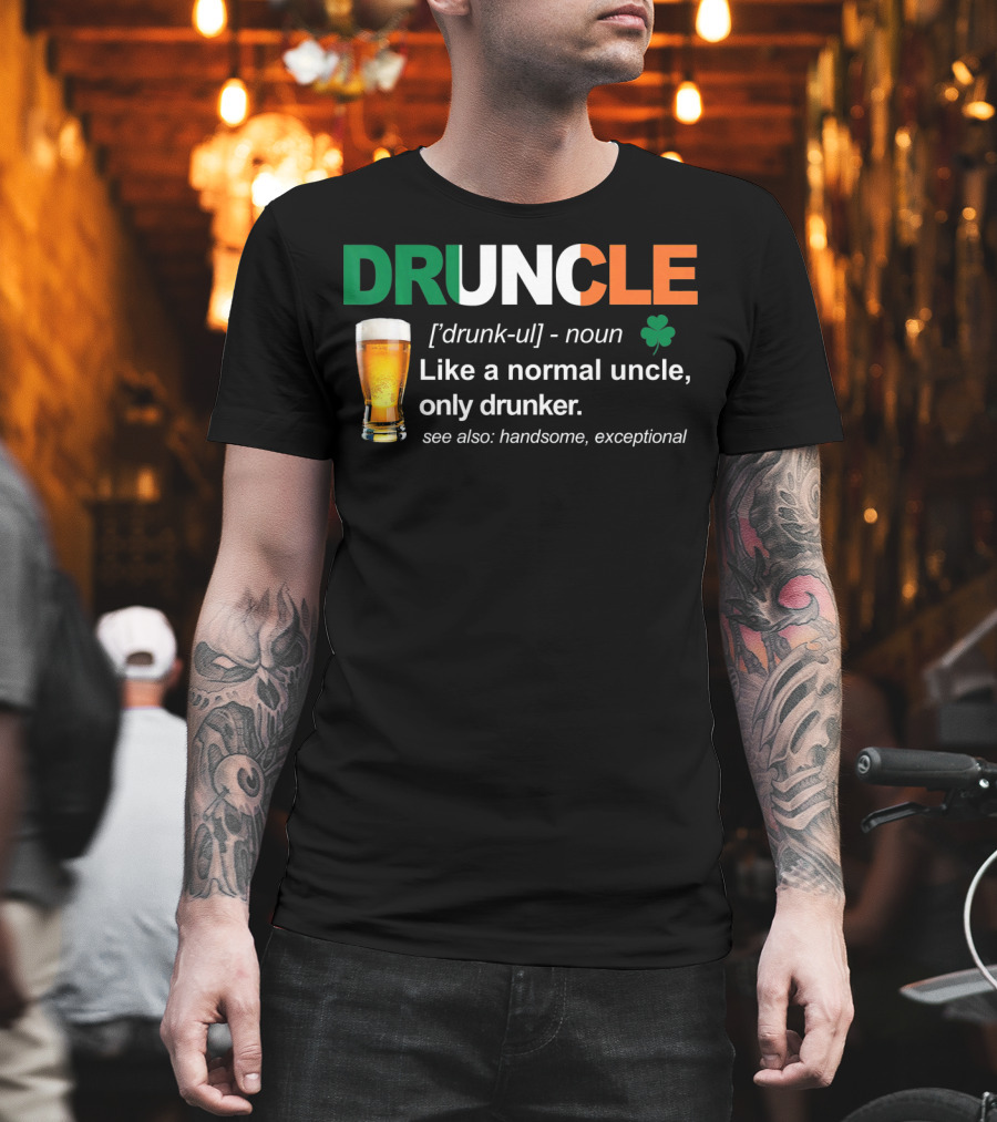 DRUNCLE St Patricks Day Definition Like a Normal Uncle Only Drunker Handsome Exceptional T-Shirt