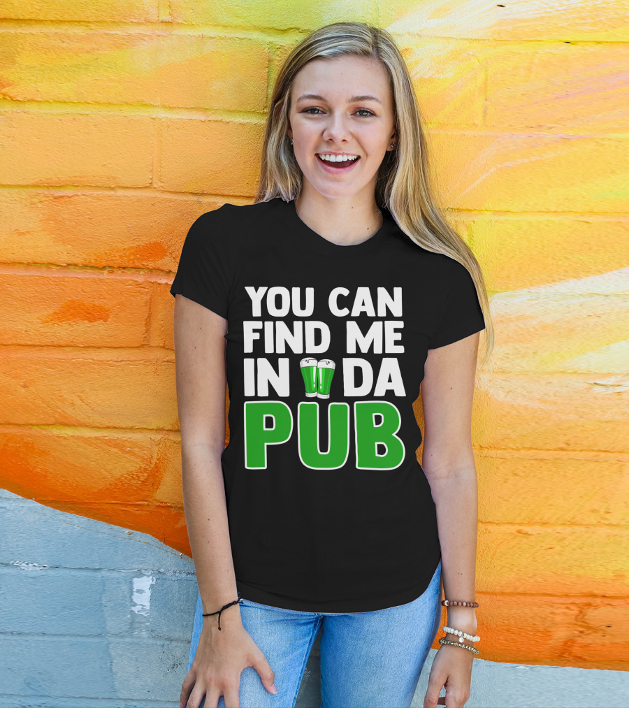 St. Patrick's Day You Can Find Me In Da Pub T-Shirt
