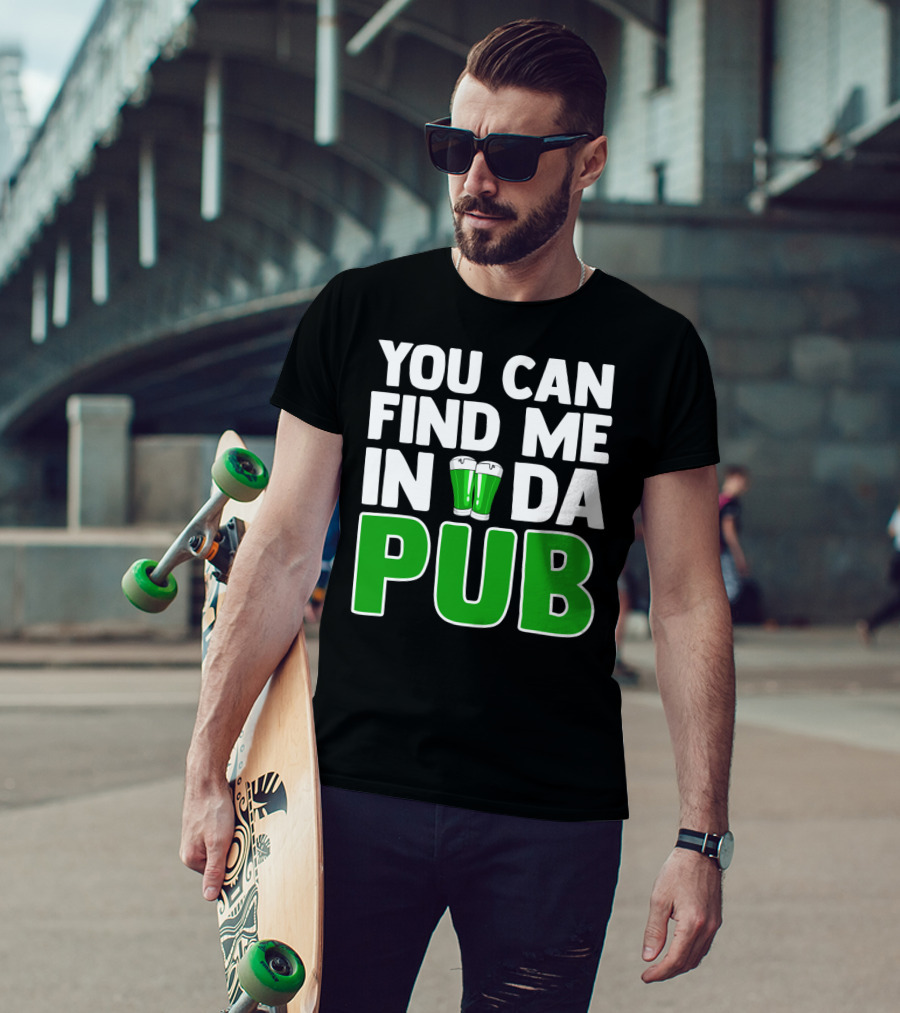 St. Patrick's Day You Can Find Me In Da Pub T-Shirt