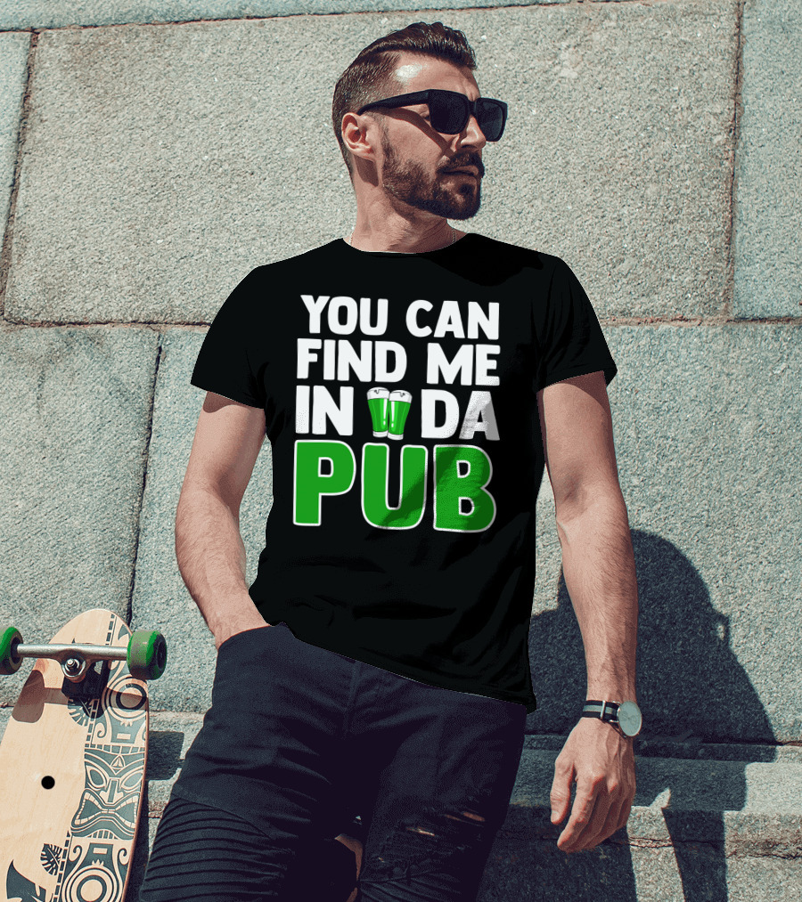 St. Patrick's Day You Can Find Me In Da Pub T-Shirt