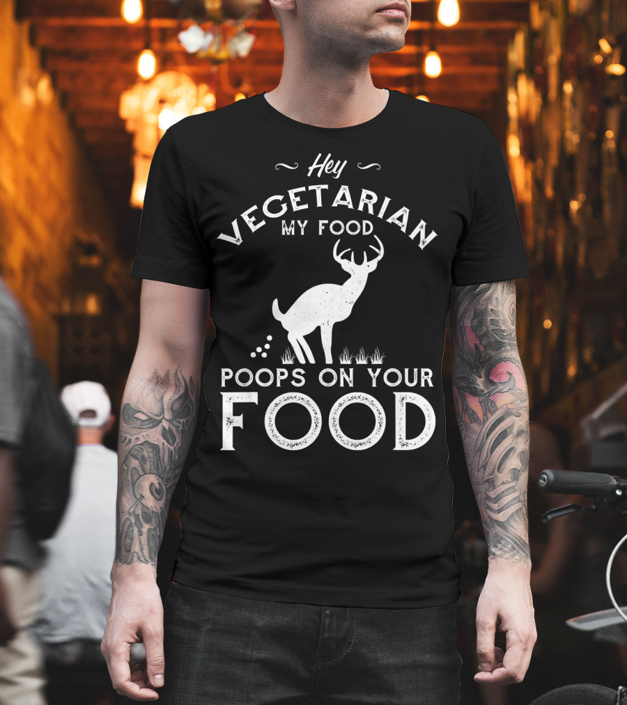 Hey Vegetarian My Food Poops On Your Food Deer T-Shirt