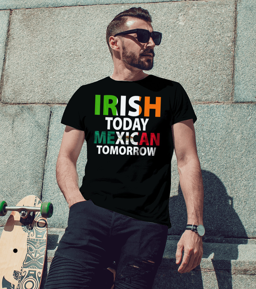 Irish Today Mexican Tomorrow St. Patrick's Day Mexico T-Shirt