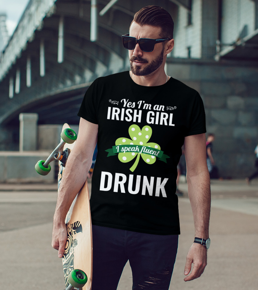 Yes I'm An Irish Girl I Speak Fluent Drunk St. Patrick's Day T-Shirt