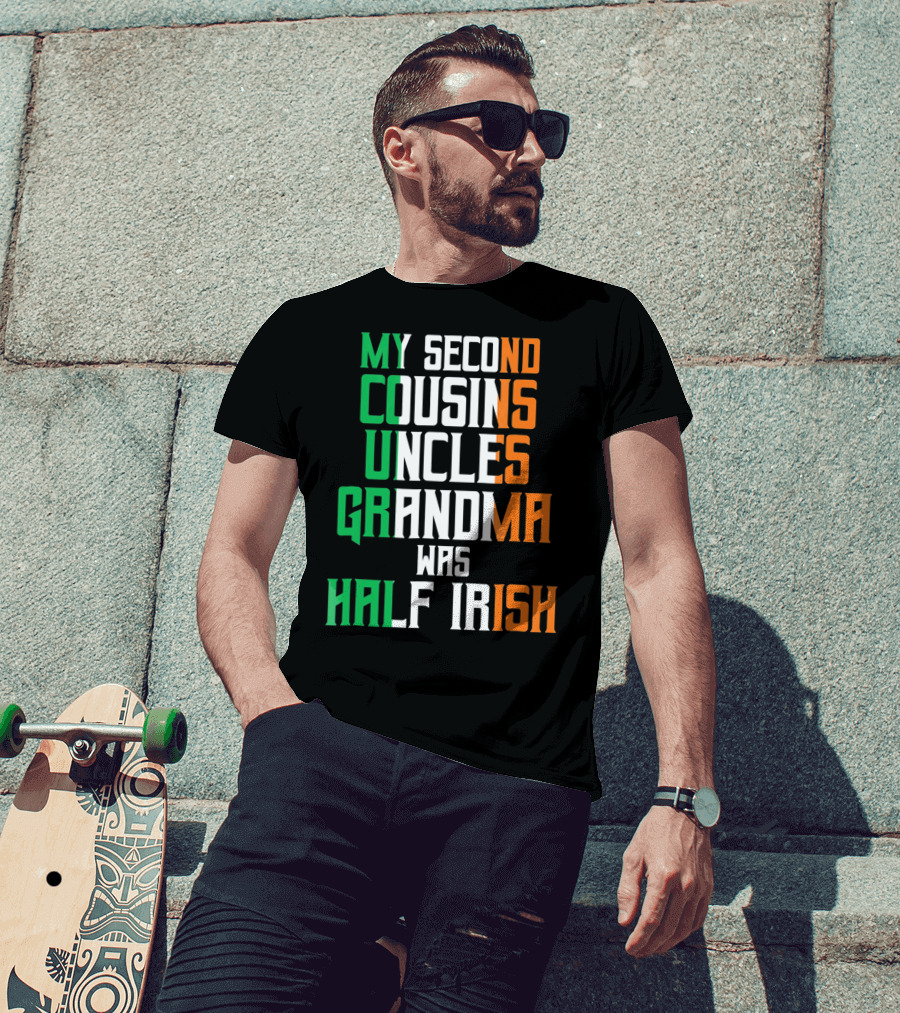 My Second Cousins Uncles Grandma Was Half Irish St. Paddys Day T-Shirt