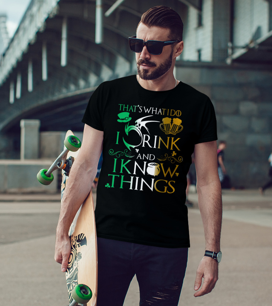 That's What I Do I Drink And I Know Things Saint Patrick T-Shirt