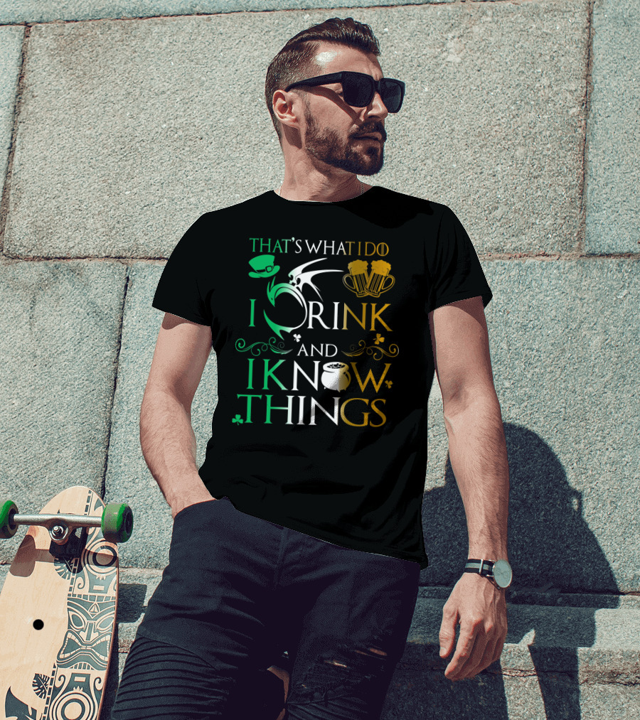 That's What I Do I Drink And I Know Things Saint Patrick T-Shirt