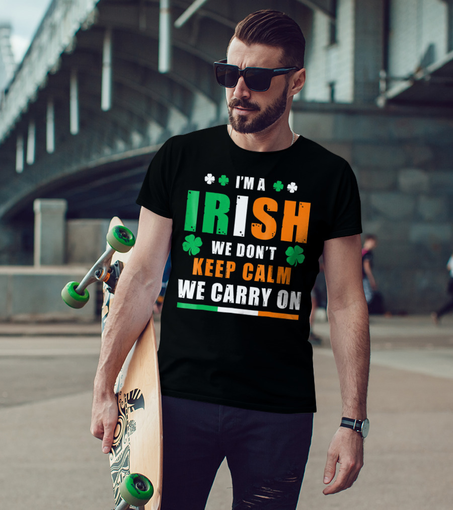 I'm A Irish We Don't Keep Calm We Carry On T-Shirt