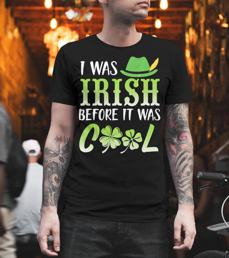 I Was Irish Before It Was Cool With Leprechaun Hat And Shamrocks T-Shirt