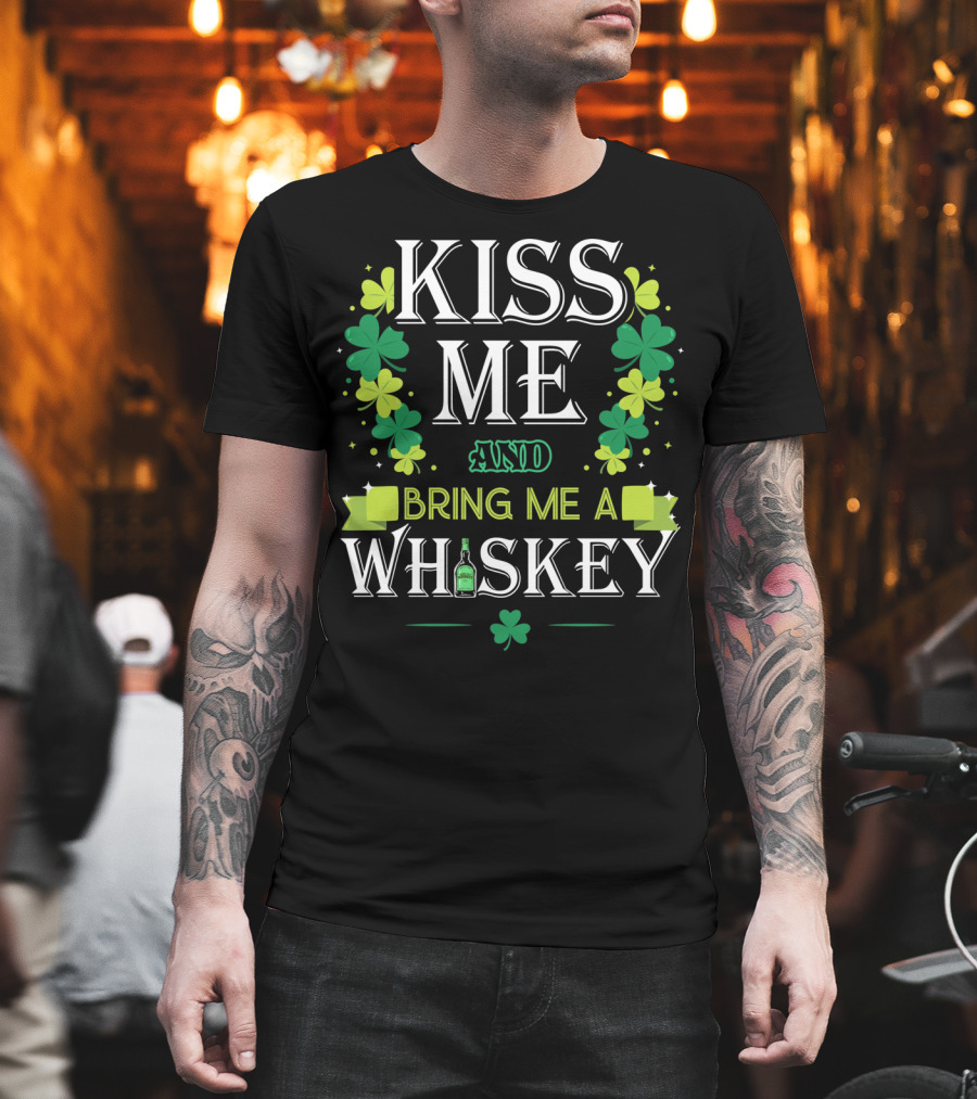 Kiss Me and Bring Me a Whiskey Irish Shamrock St. Patrick's Day T-Shirt