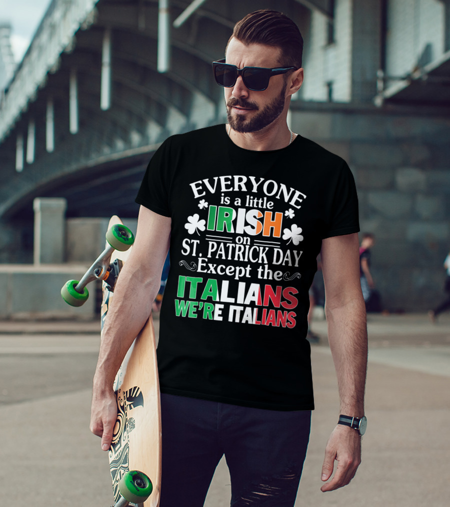 Everyone Is A Little Irish On St. Patrick Day Except The Italians We're Italians T-Shirt