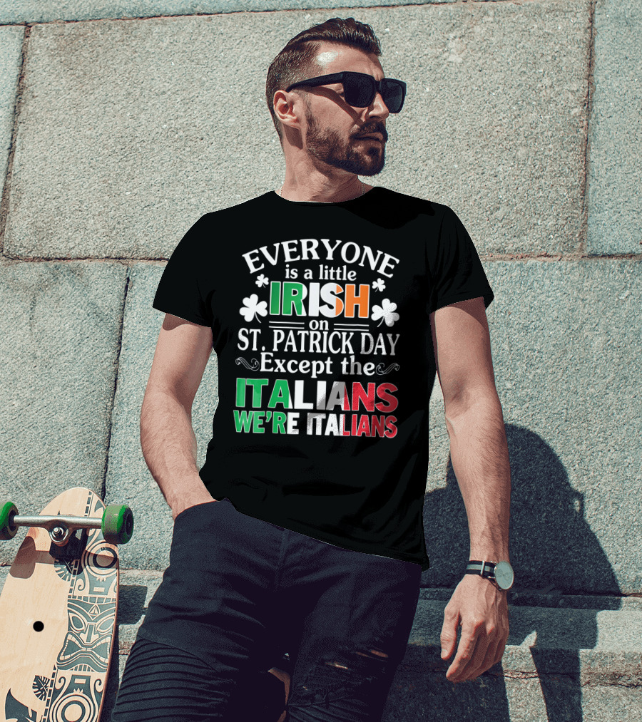 Everyone Is A Little Irish On St. Patrick Day Except The Italians We're Italians T-Shirt