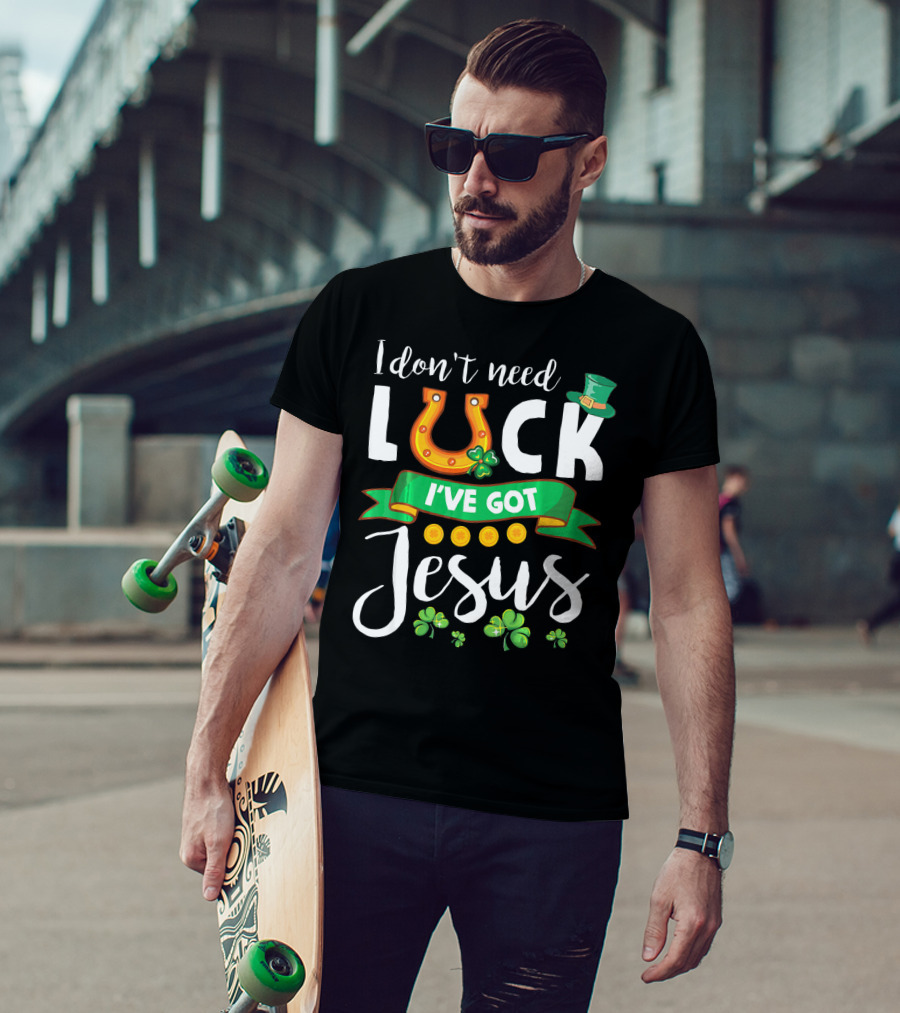I Don't Need Luck I've Got Jesus Shamrocks Gold Horseshoe Leprechaun Hat T-Shirt