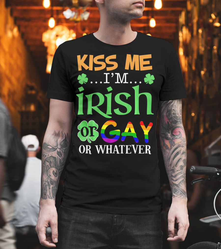 Kiss Me I'm Irish Or Gay Or Whatever Shamrocks T-Shirt