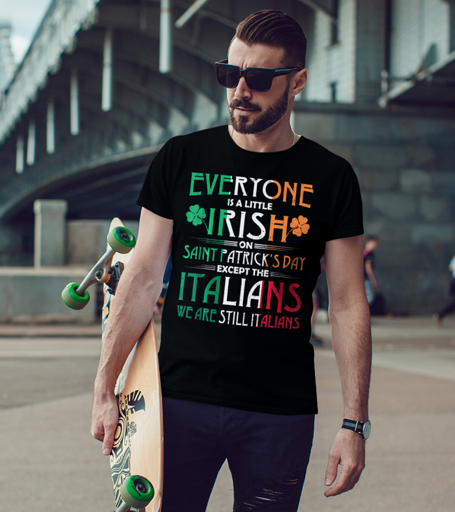 Everyone Is A Little Irish On Saint Patrick's Day Except The Italians We Are Still Italians T-Shirt