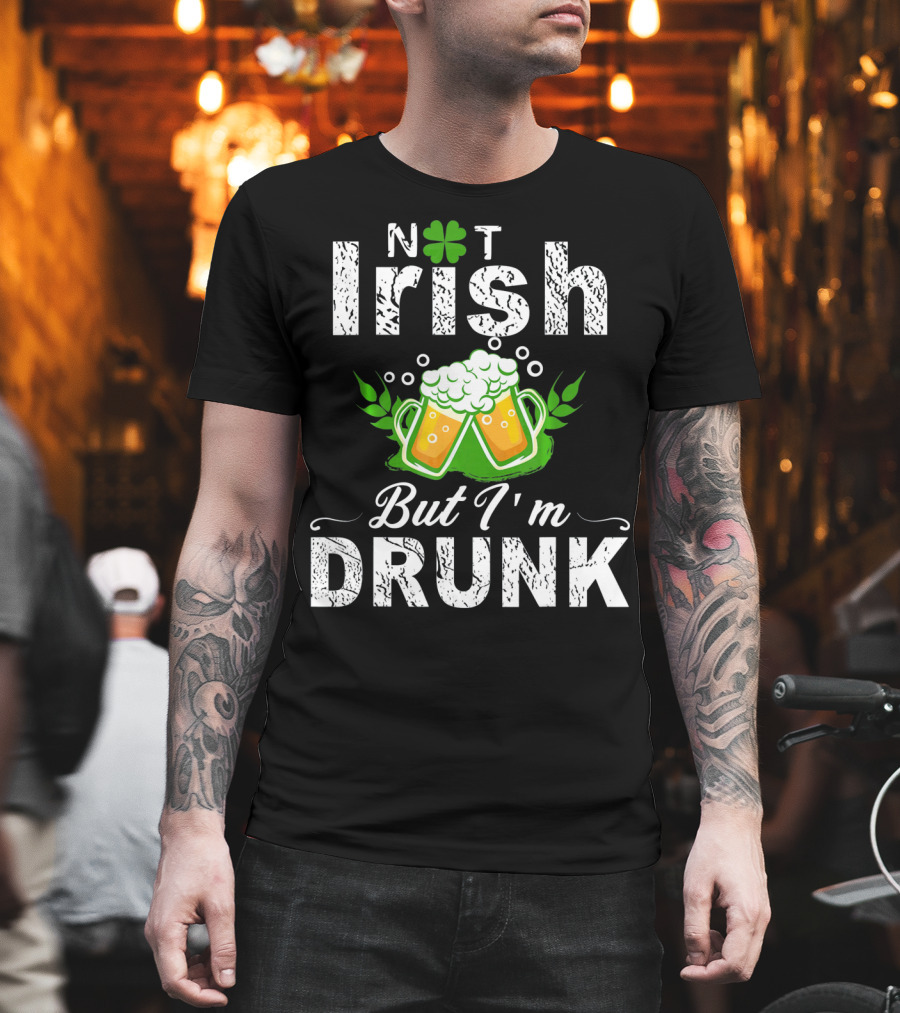 Not Irish But I'm Drunk With Beer And Shamrock St Patrick T-Shirt