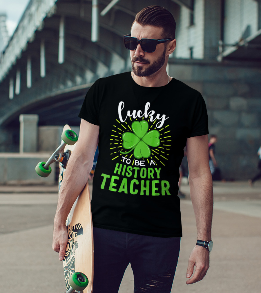 Lucky To Be A History Teacher St Patrick's Day Shamrock T-Shirt