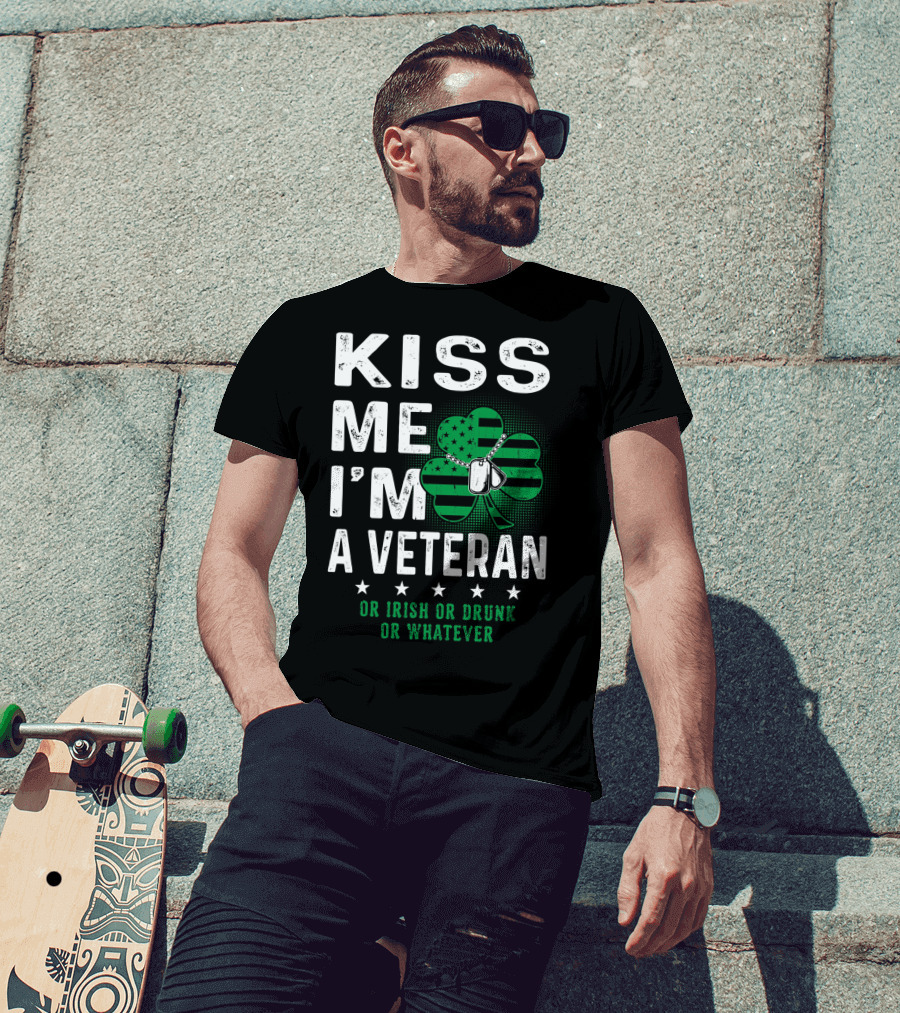Kiss Me I'm A Veteran Or Irish Or Drunk Or Whatever T-Shirt