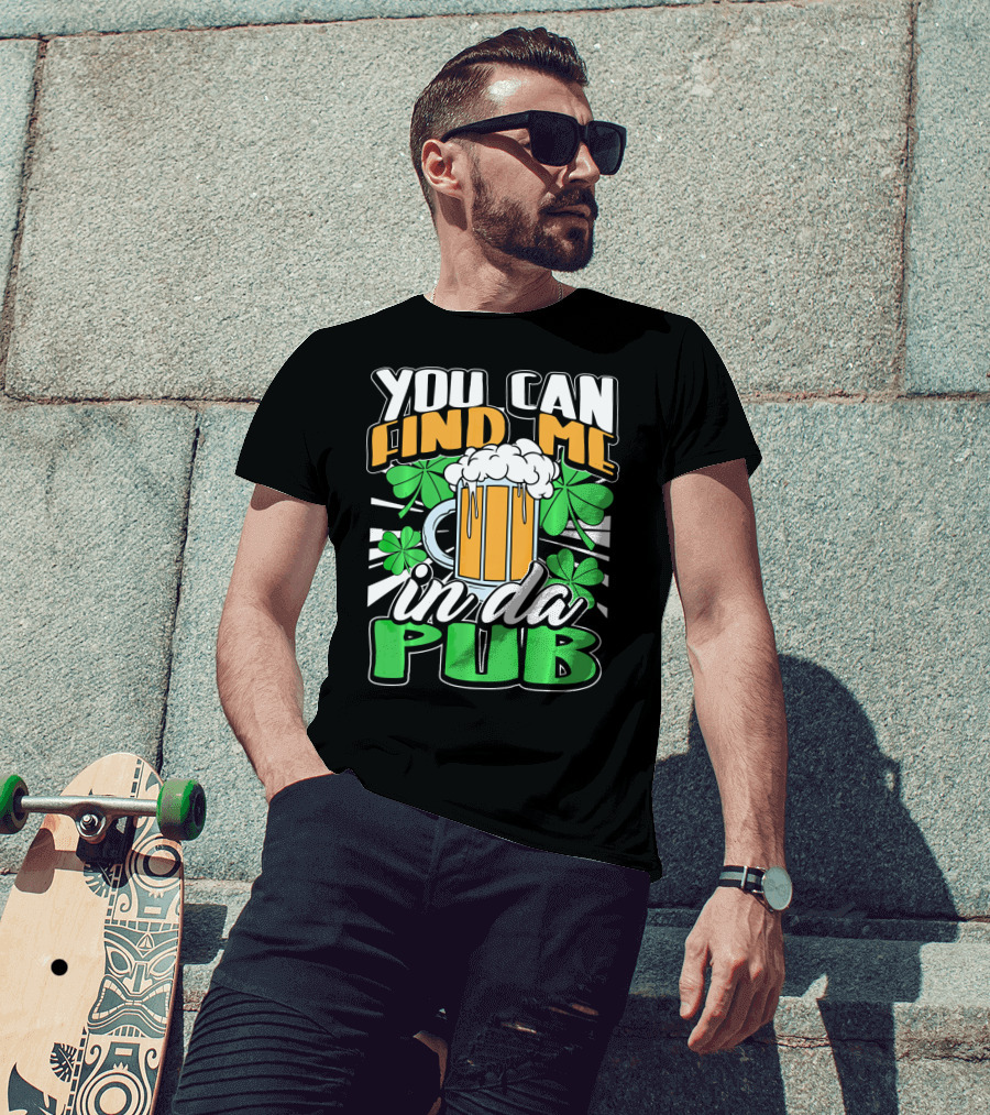 You Can Find Me In Da Pub Saint Patricks Day T-Shirt