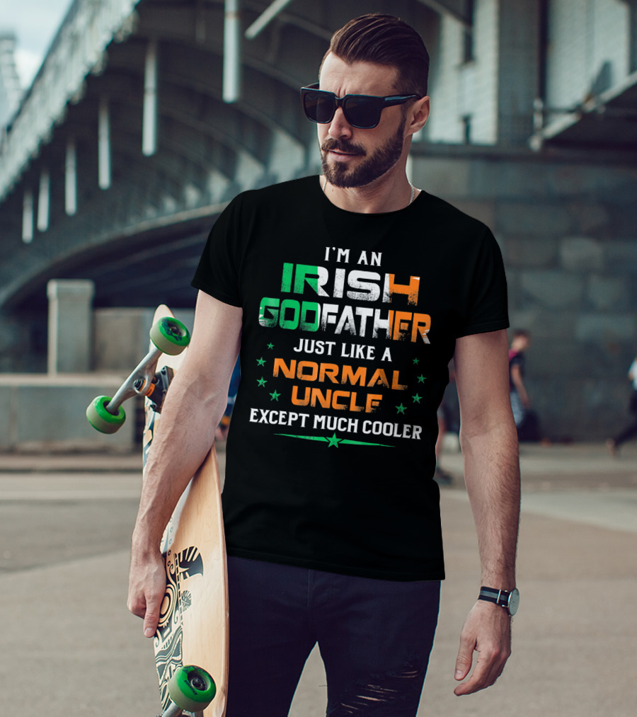 I'm An Irish Godfather Just Like A Normal Uncle Except Much Cooler T-Shirt