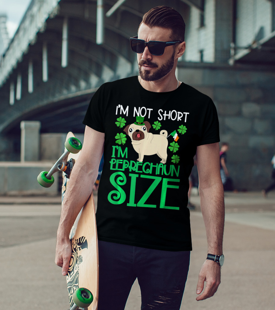I'm Not Short I'm Leprechaun Size St Patricks Day Pug With Shamrocks T-Shirt